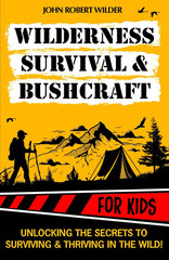Wilderness Survival & Bushcraft For Kids: The Ultimate Beginner’s Guide For Chil