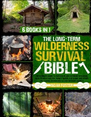 The Long-Term Wilderness Survival Bible: Ultimate Guide to Survive in…