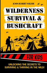 Wilderness Survival & Bushcraft For Kids: The Ultimate Beginner’s Guide For Chil