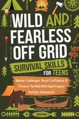 WILD AND FEARLESS OFF-GRID SURVIVAL SKILLS FOR TEENS: MASTER CHALLENGES,…