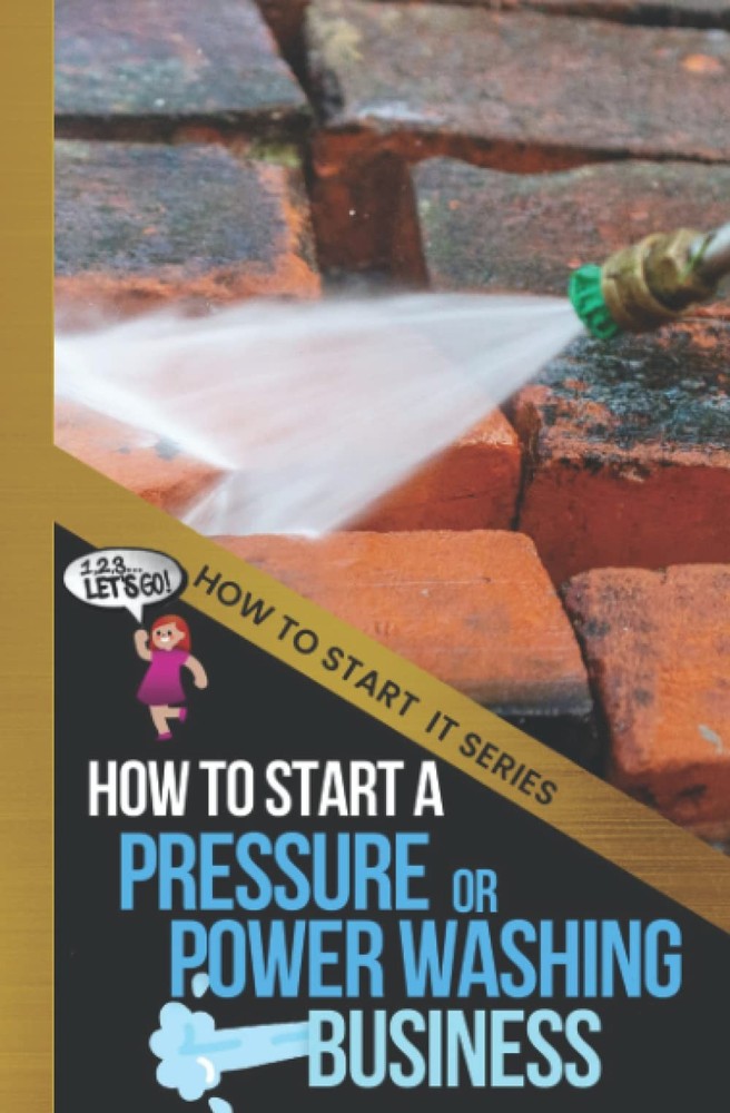 How to Start a Pressure or Power Washing Business: A Quick Start Beginners Guide